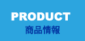 PRODUCT 商品情報